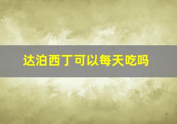 达泊西丁可以每天吃吗