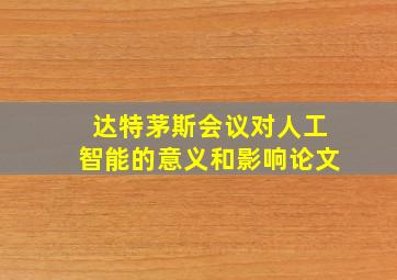 达特茅斯会议对人工智能的意义和影响论文