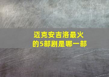 迈克安吉洛最火的5部剧是哪一部