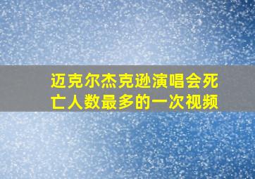 迈克尔杰克逊演唱会死亡人数最多的一次视频