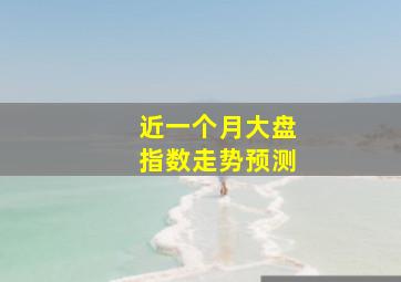 近一个月大盘指数走势预测