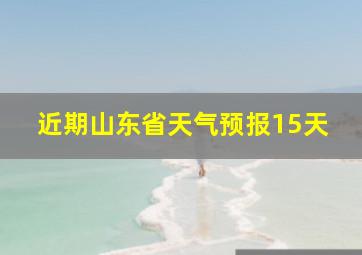 近期山东省天气预报15天