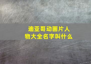 迪亚哥动画片人物大全名字叫什么