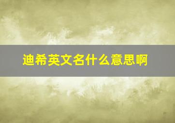 迪希英文名什么意思啊