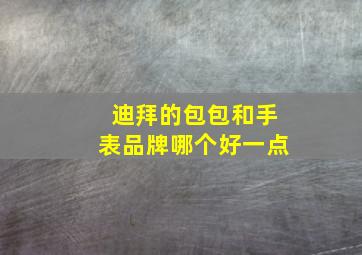 迪拜的包包和手表品牌哪个好一点