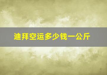 迪拜空运多少钱一公斤