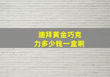 迪拜黄金巧克力多少钱一盒啊