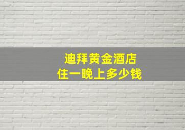 迪拜黄金酒店住一晚上多少钱