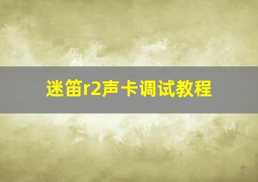 迷笛r2声卡调试教程