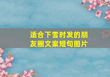 适合下雪时发的朋友圈文案短句图片