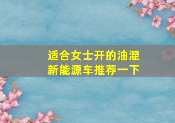 适合女士开的油混新能源车推荐一下