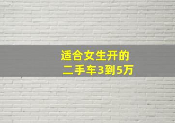 适合女生开的二手车3到5万