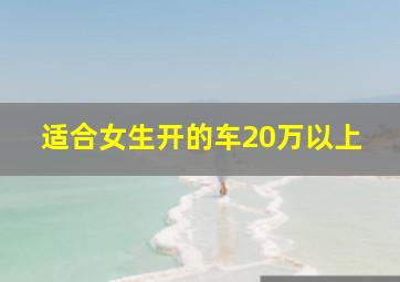 适合女生开的车20万以上