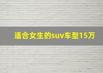 适合女生的suv车型15万