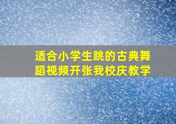 适合小学生跳的古典舞蹈视频开张我校庆教学