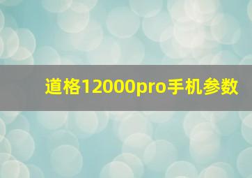 道格12000pro手机参数