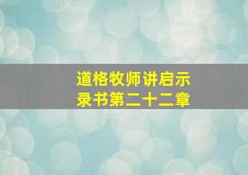 道格牧师讲启示录书第二十二章