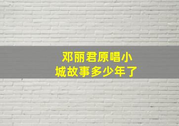 邓丽君原唱小城故事多少年了