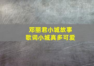 邓丽君小城故事歌词小城真多可爱