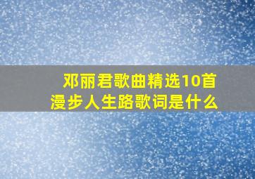 邓丽君歌曲精选10首漫步人生路歌词是什么