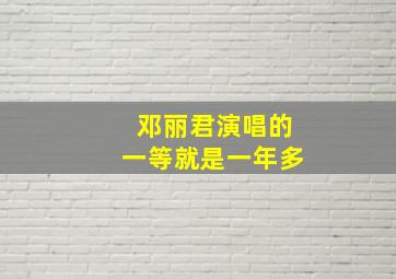 邓丽君演唱的一等就是一年多