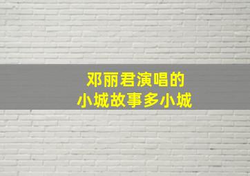 邓丽君演唱的小城故事多小城