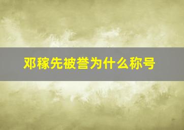 邓稼先被誉为什么称号