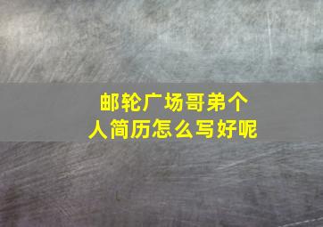 邮轮广场哥弟个人简历怎么写好呢