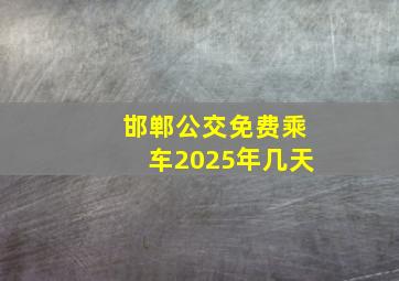 邯郸公交免费乘车2025年几天