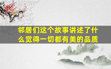 邻居们这个故事讲述了什么觉得一切都有美的品质