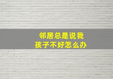 邻居总是说我孩子不好怎么办