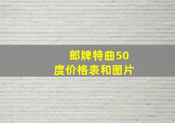 郎牌特曲50度价格表和图片