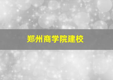 郑州商学院建校