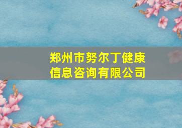 郑州市努尔丁健康信息咨询有限公司