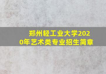 郑州轻工业大学2020年艺术类专业招生简章