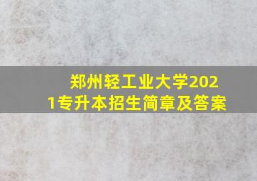 郑州轻工业大学2021专升本招生简章及答案