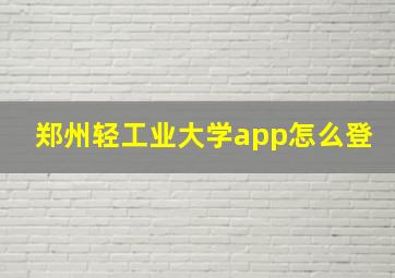 郑州轻工业大学app怎么登