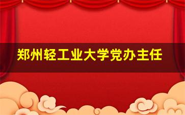 郑州轻工业大学党办主任