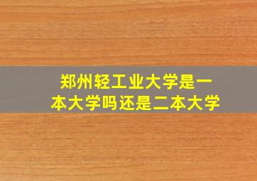 郑州轻工业大学是一本大学吗还是二本大学