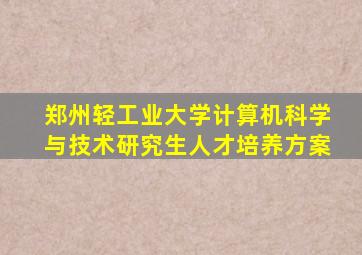 郑州轻工业大学计算机科学与技术研究生人才培养方案