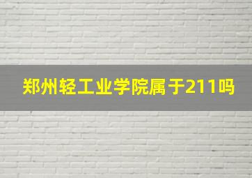 郑州轻工业学院属于211吗