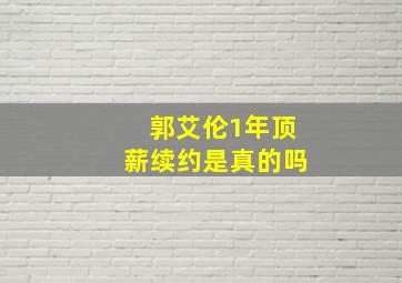 郭艾伦1年顶薪续约是真的吗