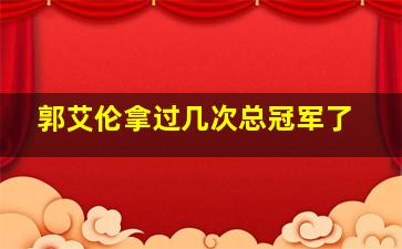 郭艾伦拿过几次总冠军了