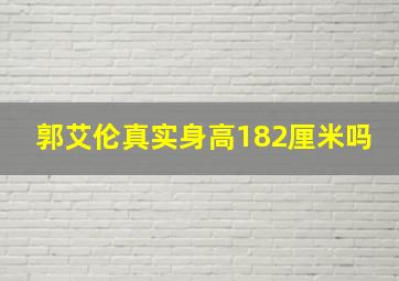 郭艾伦真实身高182厘米吗