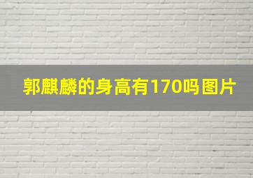 郭麒麟的身高有170吗图片