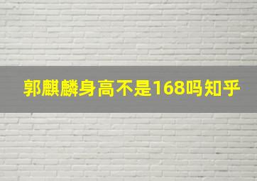 郭麒麟身高不是168吗知乎