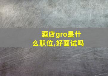 酒店gro是什么职位,好面试吗