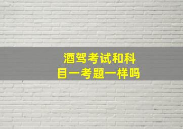 酒驾考试和科目一考题一样吗