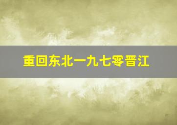 重回东北一九七零晋江