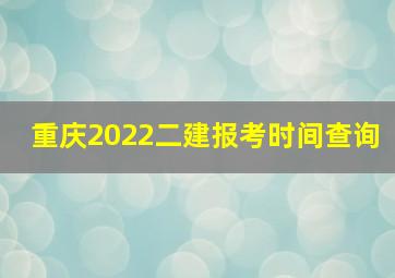 重庆2022二建报考时间查询